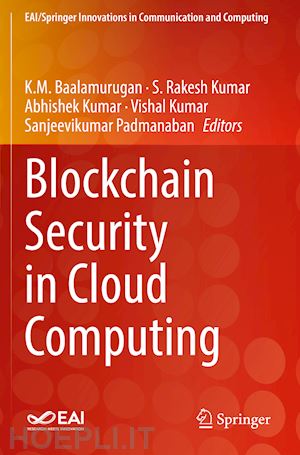 baalamurugan k.m. (curatore); kumar s. rakesh (curatore); kumar abhishek (curatore); kumar vishal (curatore); padmanaban sanjeevikumar (curatore) - blockchain security in cloud computing