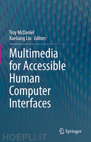 mcdaniel troy (curatore); liu xueliang (curatore) - multimedia for accessible human computer interfaces