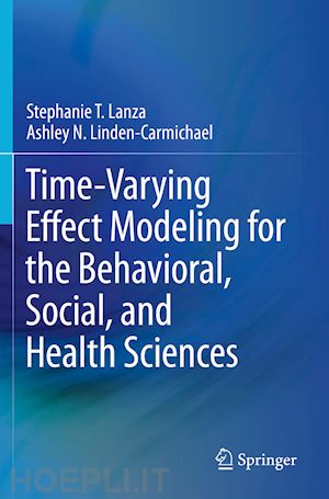 lanza stephanie t.; linden-carmichael ashley n. - time-varying effect modeling for the behavioral, social, and health sciences