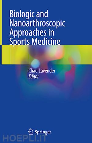 lavender chad (curatore) - biologic and nanoarthroscopic approaches in sports medicine