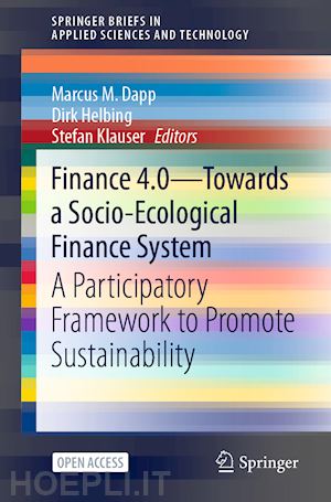 dapp marcus m. (curatore); helbing dirk (curatore); klauser stefan (curatore) - finance 4.0 - towards a socio-ecological finance system