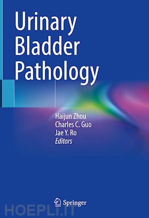 zhou haijun (curatore); guo charles c. (curatore); ro jae y. (curatore) - urinary bladder pathology