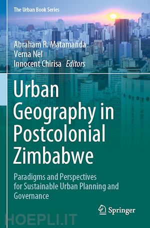 matamanda abraham r. (curatore); nel verna (curatore); chirisa innocent (curatore) - urban geography in postcolonial zimbabwe