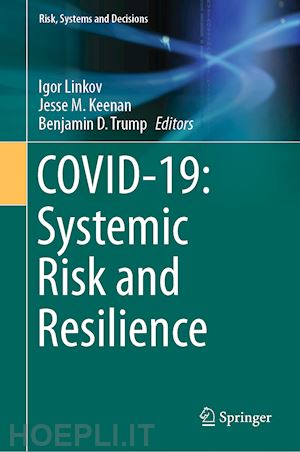 linkov igor (curatore); keenan jesse m. (curatore); trump benjamin d. (curatore) - covid-19: systemic risk and resilience