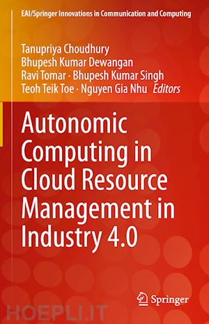 choudhury tanupriya (curatore); dewangan bhupesh kumar (curatore); tomar ravi (curatore); singh bhupesh kumar (curatore); toe teoh teik (curatore); nhu nguyen gia (curatore) - autonomic computing in cloud resource management in industry 4.0