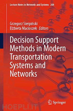 sierpinski grzegorz (curatore); macioszek elzbieta (curatore) - decision support methods in modern transportation systems and networks