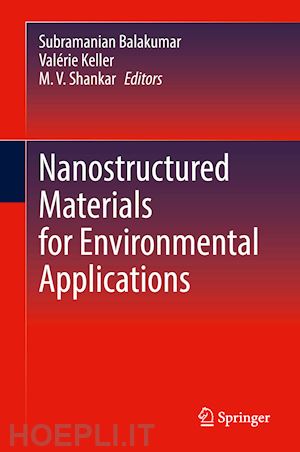 balakumar subramanian (curatore); keller valérie (curatore); shankar m.v. (curatore) - nanostructured materials for environmental applications