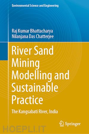 bhattacharya raj kumar; das chatterjee nilanjana - river sand mining modelling and sustainable practice