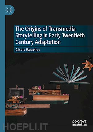 weedon alexis - the origins of transmedia storytelling in early twentieth century adaptation