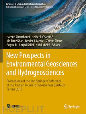 chenchouni haroun (curatore); chaminé helder i. (curatore); khan md firoz (curatore); merkel broder j. (curatore); zhang zhihua (curatore); li peiyue (curatore); kallel amjad (curatore); khélifi nabil (curatore) - new prospects in environmental geosciences and hydrogeosciences