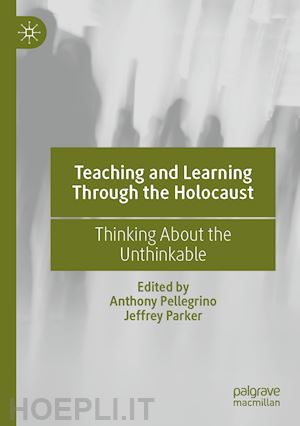 pellegrino anthony (curatore); parker jeffrey (curatore) - teaching and learning through the holocaust