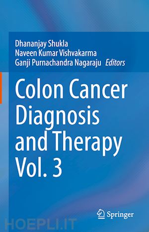 shukla dhananjay (curatore); vishvakarma naveen kumar (curatore); nagaraju ganji purnachandra (curatore) - colon cancer diagnosis and therapy vol. 3
