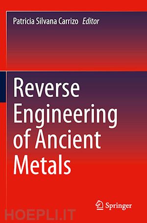 carrizo patricia silvana (curatore) - reverse engineering of ancient metals