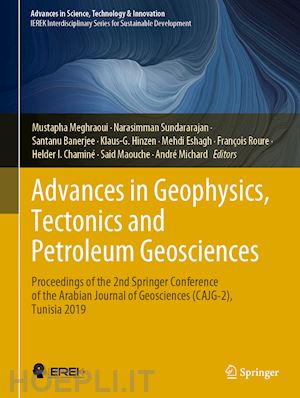 meghraoui mustapha (curatore); sundararajan narasimman (curatore); banerjee santanu (curatore); hinzen klaus-g. (curatore); eshagh mehdi (curatore); roure françois (curatore); chaminé helder i. (curatore); maouche said (curatore); michard andré (curatore) - advances in geophysics, tectonics and petroleum geosciences