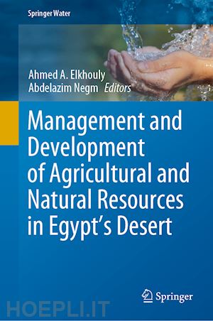 elkhouly ahmed a. (curatore); negm abdelazim (curatore) - management and development of agricultural and natural resources in egypt's desert