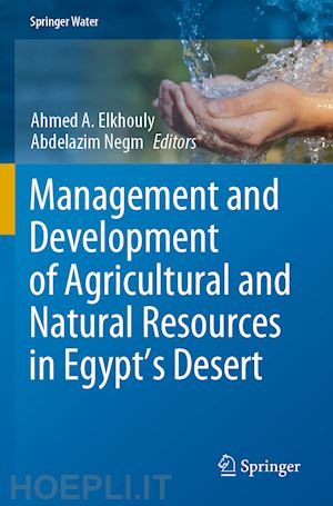elkhouly ahmed a. (curatore); negm abdelazim (curatore) - management and development of agricultural and natural resources in egypt's desert