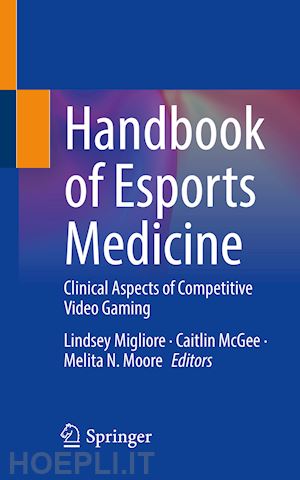 migliore lindsey (curatore); mcgee caitlin (curatore); moore melita n. (curatore) - handbook of esports medicine