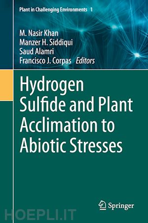 khan m. nasir (curatore); siddiqui manzer h. (curatore); alamri saud (curatore); corpas francisco j. (curatore) - hydrogen sulfide and plant acclimation to abiotic stresses