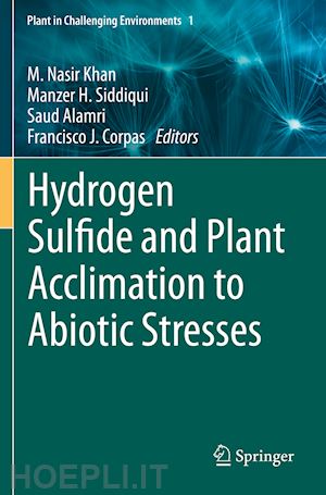 khan m. nasir (curatore); siddiqui manzer h. (curatore); alamri saud (curatore); corpas francisco j. (curatore) - hydrogen sulfide and plant acclimation to abiotic stresses