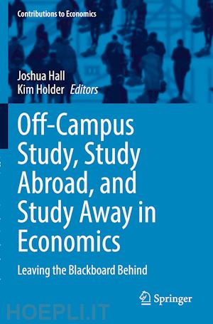 hall joshua (curatore); holder kim (curatore) - off-campus study, study abroad, and study away in economics