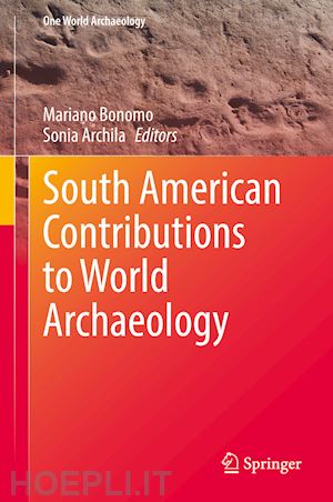 bonomo mariano (curatore); archila sonia (curatore) - south american contributions to world archaeology