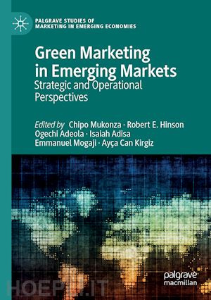 mukonza chipo (curatore); hinson robert e. (curatore); adeola ogechi (curatore); adisa isaiah (curatore); mogaji emmanuel (curatore); kirgiz ayça can (curatore) - green marketing in emerging markets