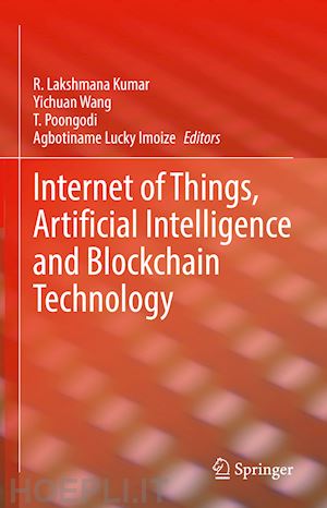 kumar r.lakshmana (curatore); wang yichuan (curatore); poongodi t. (curatore); imoize agbotiname lucky (curatore) - internet of things, artificial intelligence and blockchain technology