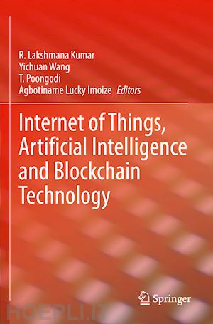 kumar r.lakshmana (curatore); wang yichuan (curatore); poongodi t. (curatore); imoize agbotiname lucky (curatore) - internet of things, artificial intelligence and blockchain technology