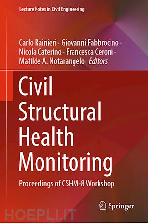 rainieri carlo (curatore); fabbrocino giovanni (curatore); caterino nicola (curatore); ceroni francesca (curatore); notarangelo matilde a. (curatore) - civil structural health monitoring