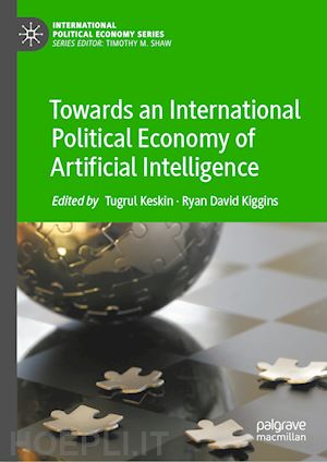 keskin tugrul (curatore); kiggins ryan david (curatore) - towards an international political economy of artificial intelligence