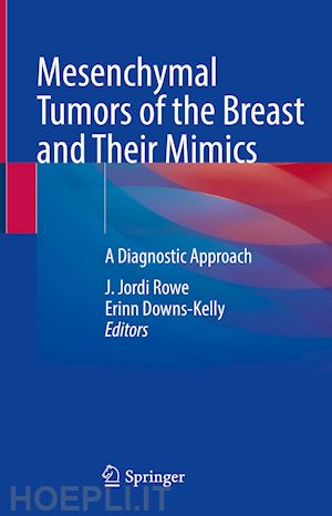 rowe j. jordi (curatore); downs-kelly erinn (curatore) - mesenchymal tumors of the breast and their mimics