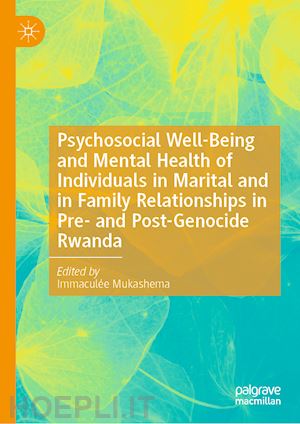 mukashema immaculée (curatore) - psychosocial well-being and mental health of individuals in marital and in family relationships in pre- and post-genocide rwanda