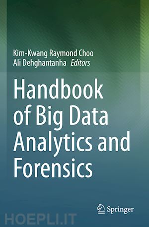 choo kim-kwang raymond (curatore); dehghantanha ali (curatore) - handbook of big data analytics and forensics