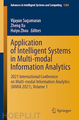 sugumaran vijayan (curatore); xu zheng	 (curatore); zhou huiyu (curatore) - application of intelligent systems in multi-modal information analytics