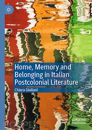 giuliani chiara - home, memory and belonging in italian postcolonial literature