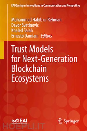 rehman muhammad habib ur (curatore); svetinovic davor (curatore); salah khaled (curatore); damiani ernesto (curatore) - trust models for next-generation blockchain ecosystems