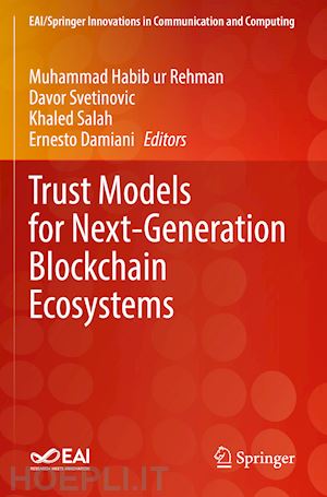 rehman muhammad habib ur (curatore); svetinovic davor (curatore); salah khaled (curatore); damiani ernesto (curatore) - trust models for next-generation blockchain ecosystems