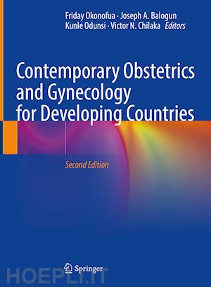 okonofua friday (curatore); balogun joseph a. (curatore); odunsi kunle (curatore); chilaka victor n. (curatore) - contemporary obstetrics and gynecology for developing countries