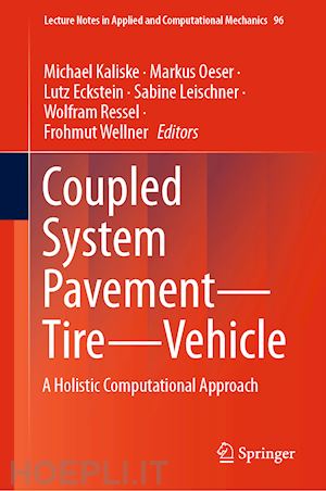 kaliske michael (curatore); oeser markus (curatore); eckstein lutz (curatore); leischner sabine (curatore); ressel wolfram (curatore); wellner frohmut (curatore) - coupled system pavement - tire - vehicle