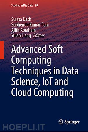 dash sujata (curatore); pani subhendu kumar (curatore); abraham ajith (curatore); liang yulan (curatore) - advanced soft computing techniques in data science, iot and cloud computing