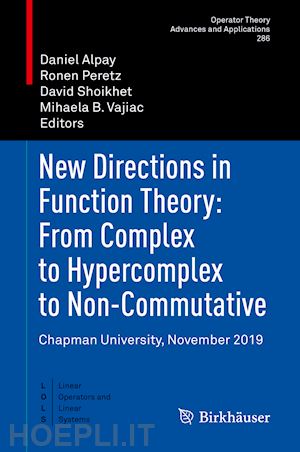 alpay daniel (curatore); peretz ronen (curatore); shoikhet david (curatore); vajiac mihaela b. (curatore) - new directions in function theory: from complex to hypercomplex to non-commutative