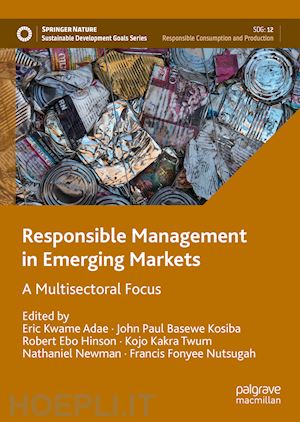 adae eric kwame (curatore); kosiba john paul basewe (curatore); hinson robert ebo (curatore); twum kojo kakra (curatore); newman nathaniel (curatore); nutsugah francis fonyee (curatore) - responsible management in emerging markets