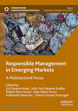 adae eric kwame (curatore); kosiba john paul basewe (curatore); hinson robert ebo (curatore); twum kojo kakra (curatore); newman nathaniel (curatore); nutsugah francis fonyee (curatore) - responsible management in emerging markets