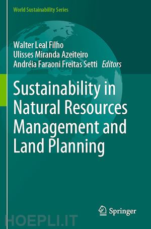 leal filho walter (curatore); azeiteiro ulisses miranda (curatore); setti andréia faraoni freitas (curatore) - sustainability in natural resources management and land planning