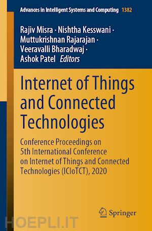 misra rajiv (curatore); kesswani nishtha (curatore); rajarajan muttukrishnan (curatore); bharadwaj veeravalli (curatore); patel ashok (curatore) - internet of things and connected technologies