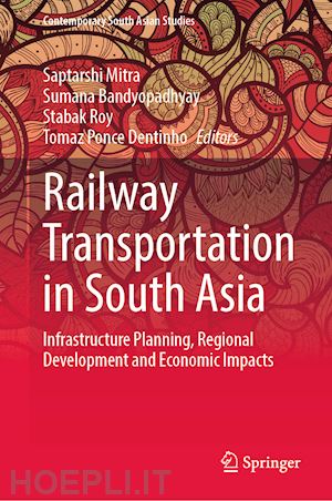 mitra saptarshi (curatore); bandyopadhyay sumana (curatore); roy stabak (curatore); ponce dentinho tomaz (curatore) - railway transportation in south asia