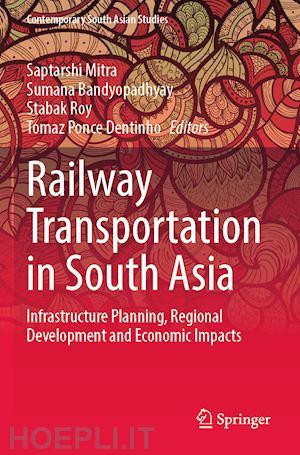 mitra saptarshi (curatore); bandyopadhyay sumana (curatore); roy stabak (curatore); ponce dentinho tomaz (curatore) - railway transportation in south asia