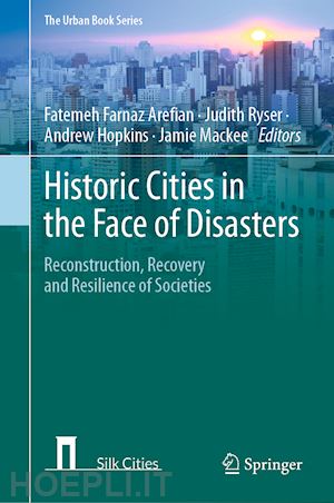 arefian fatemeh farnaz (curatore); ryser judith (curatore); hopkins andrew (curatore); mackee jamie (curatore) - historic cities in the face of disasters