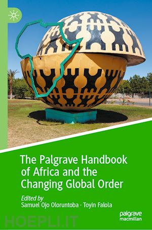 oloruntoba samuel ojo (curatore); falola toyin (curatore) - the palgrave handbook of africa and the changing global order