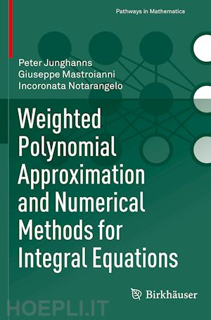 junghanns peter; mastroianni giuseppe; notarangelo incoronata - weighted polynomial approximation and numerical methods for integral equations